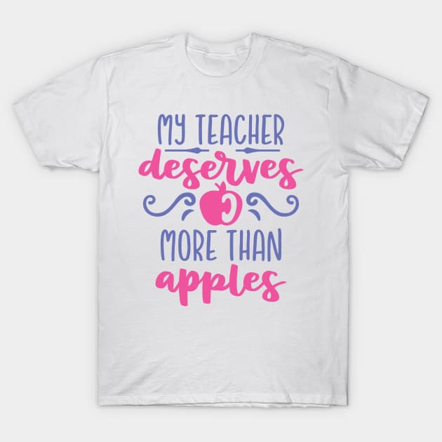 My Teacher Deserves More Than Apples T-Shirt by ameristar